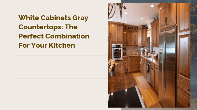 White Cabinets Gray Countertops: The Perfect Combination for Your Kitchen