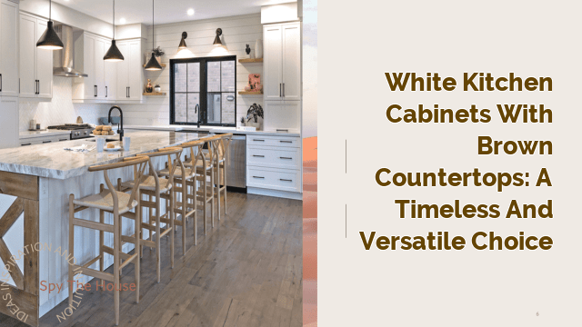 White Kitchen Cabinets with Brown Countertops: A Timeless and Versatile Choice
