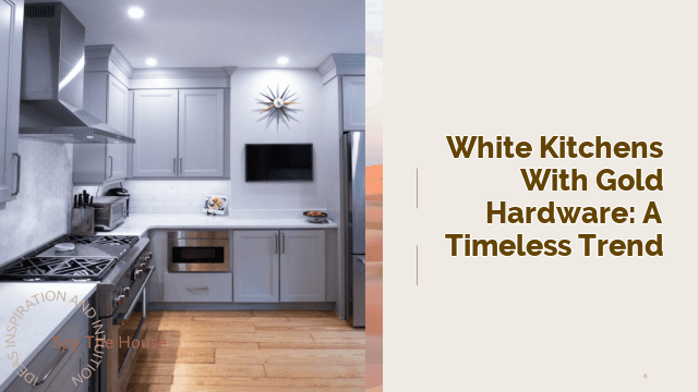 White Kitchens with Gold Hardware: A Timeless Trend