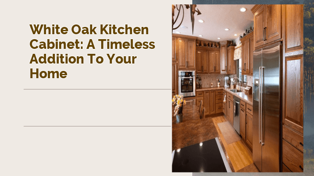 White Oak Kitchen Cabinet: A Timeless Addition to Your Home
